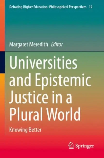 Universities and Epistemic Justice in a Plural World: Knowing Better by Margaret Meredith