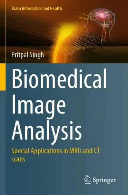 Biomedical Image Analysis: Special Applications in Mris and CT Scans by Pritpal Singh