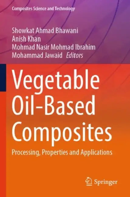 Vegetable Oil-Based Composites: Processing, Properties and Applications by Showkat Ahmad Bhawani