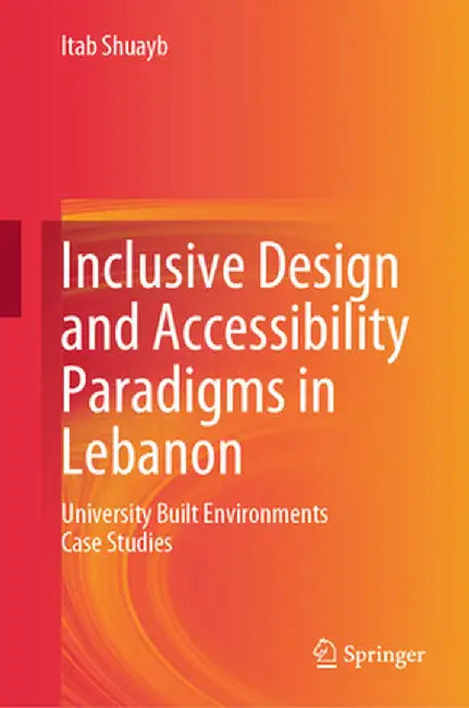 Inclusive Design and Accessibility Paradigms in Lebanon: University Built Environments Case Studies by Itab Shuayb