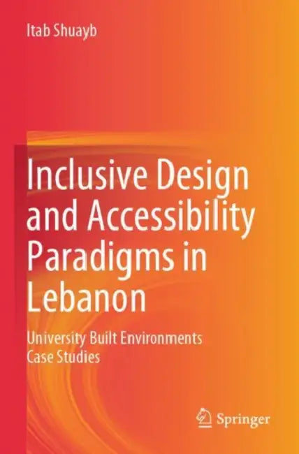 Inclusive Design and Accessibility Paradigms in Lebanon: University Built Environments Case Studies by Itab Shuayb
