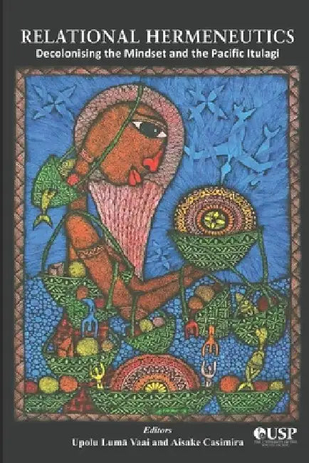 Relational Hermeneutics: Decolonising the Mindset and the Pacific Itulagi by Aisake Casimira