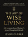 The Art of Wise Living: 101 Lessons from History's Most Thoughtful Minds by Jason Clarke
