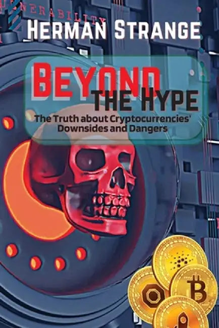 Beyond the Hype-The Truth about Cryptocurrencies' Downsides and Dangers: Navigating Cryptocurrency Investment Risks: What You Need to Know The Dark Si by Herman Strange