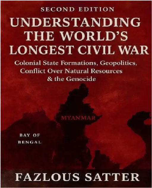 Understanding the World's Longest Civil War: Colonial State Formations, Geopolitics, Conflict Over Natural Resources & the Genocide (second Edition) by Satter, Fazlous