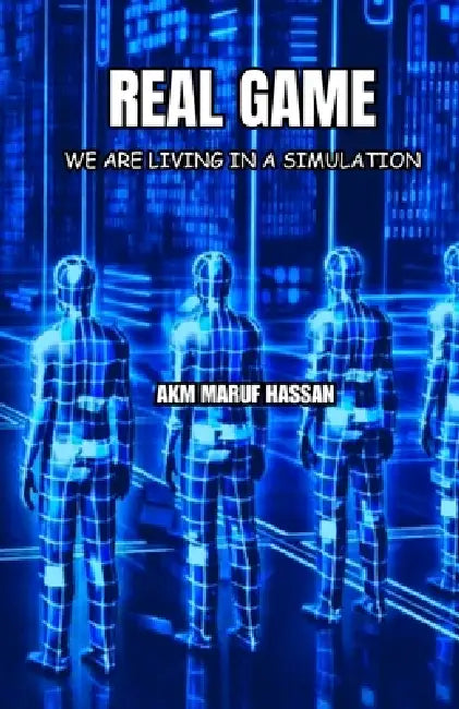 Real Game: We Are Living in a Simulation by Maruf Hassan