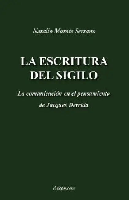 La Escritura del Sigilo - La Comunicacion En El Pensamiento de Jacques Derrida by Natalio Morote Serrano