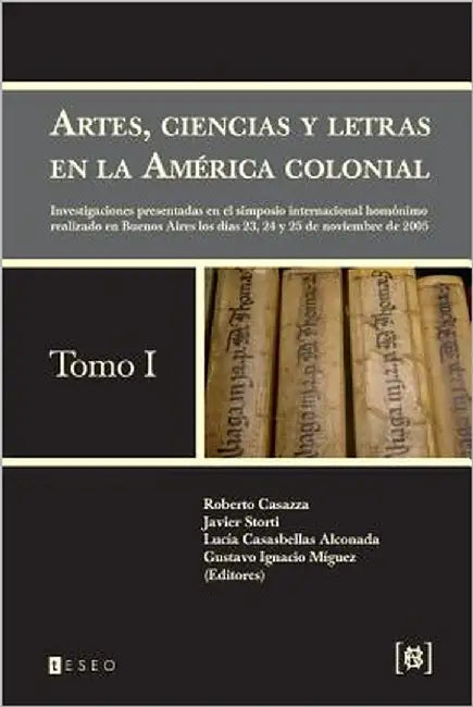 Artes, ciencias y letras en la América colonial: Investigaciones presentadas en el simposio internacional homónimo realizado en Buenos Aires los días by Storti, Javier