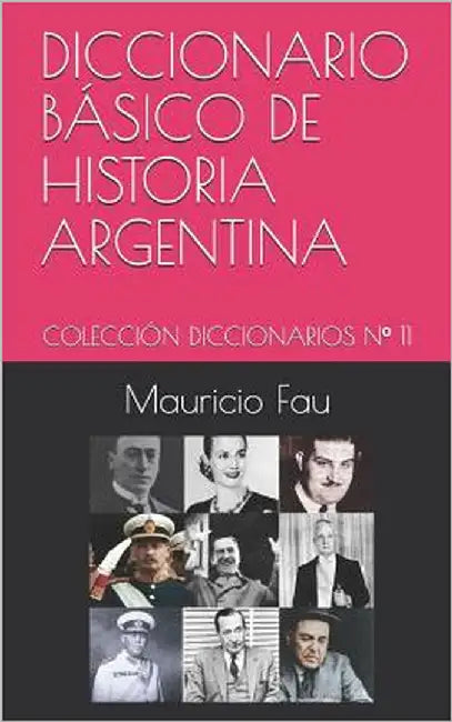 Diccionario Básico de Historia Argentina: Colección Diccionarios N° 11 by Fau, Mauricio