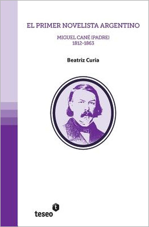 El primer novelista argentino: Miguel Cané (padre). 1812-1863 by Beatriz Curia