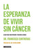 La esperanza de vivir sin cáncer by Francisco Contreras