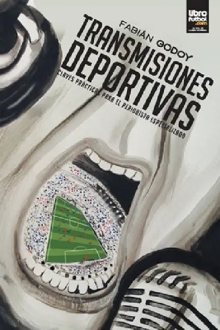 Transmisiones Deportivas: Claves prácticas para el periodista especializado by Fabián Godoy