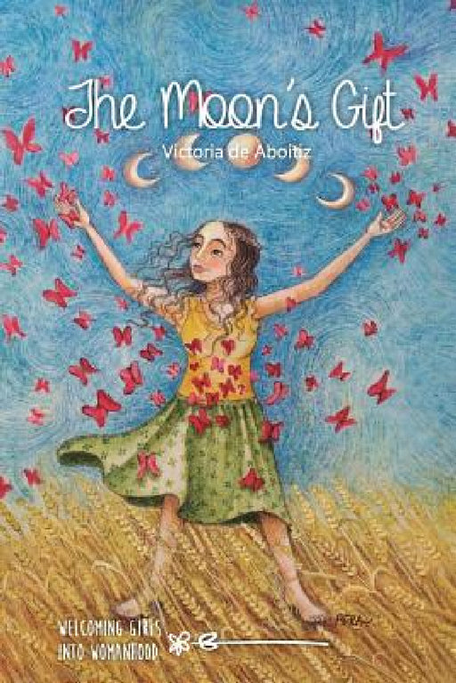 The Moon's Gift: Welcoming girls into Womanhood by Victoria de Aboitiz, Melisa Wortman, Florencia Fernández Sanjurjo