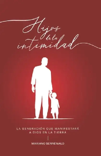 Hijos De La Intimidad: La generación que manifestará a Dios en la tierra. by Mariano Sennewald