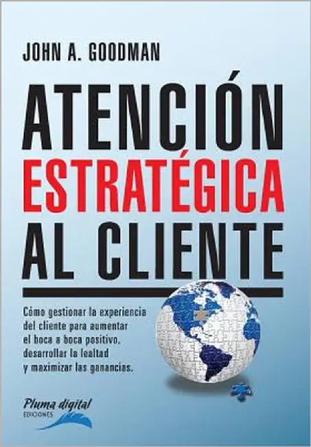 Atencion Estrategica al Cliente: Cómo gestionar la experiencia del cliente para aumentar el boca a boca positivo, desarrollar la lealtad y maximizar l by Goodman, John