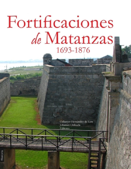 Fortificaciones de Matanzas, 1693-1876 by Odlanyer Hernández de Lara, Johanset Orihuela