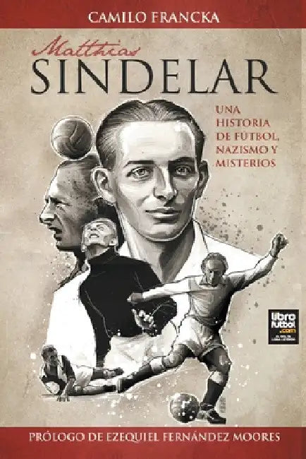 Matthias Sindelar: Una Historia de Fútbol, Nazismo Y Misterios by Camilo Francka