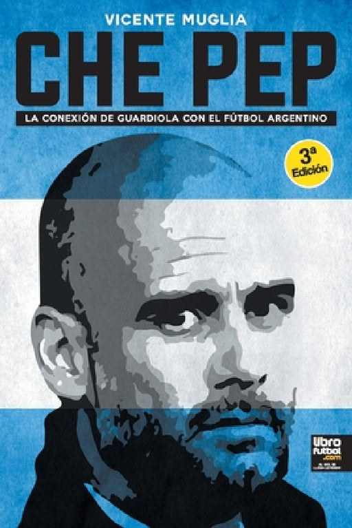 Che Pep: La conexión de Guardiola con el fútbol argentino by Vicente Muglia, Librofutbol Com Editorial