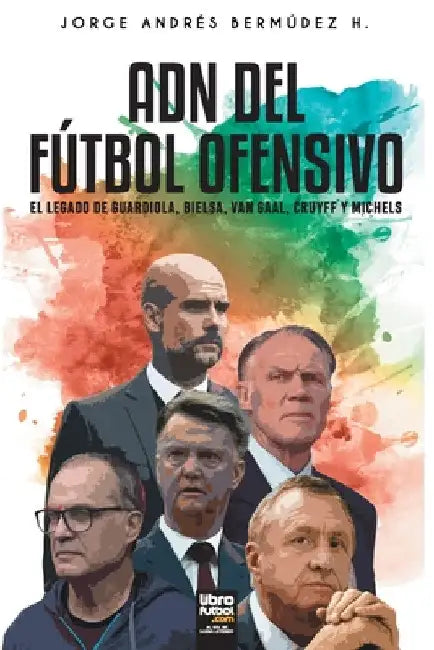 Adn del Fútbol Ofensivo: El Legado de de Guardiola, Bielsa, Van Gaal, Cruyff Y Michels by Jorge Bermúdez