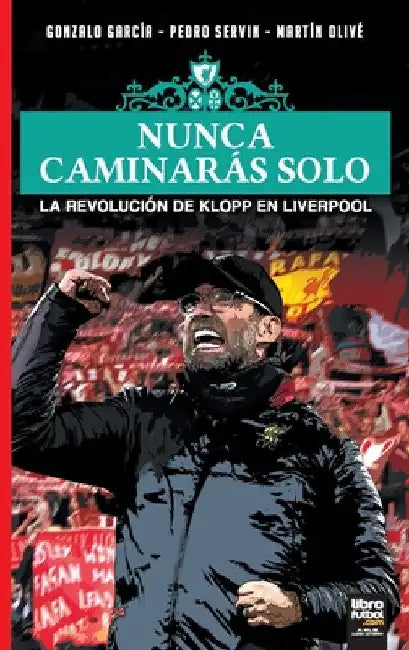 Nunca Caminarás Solo: La Revolución de Klopp En Liverpool by Gonzalo García