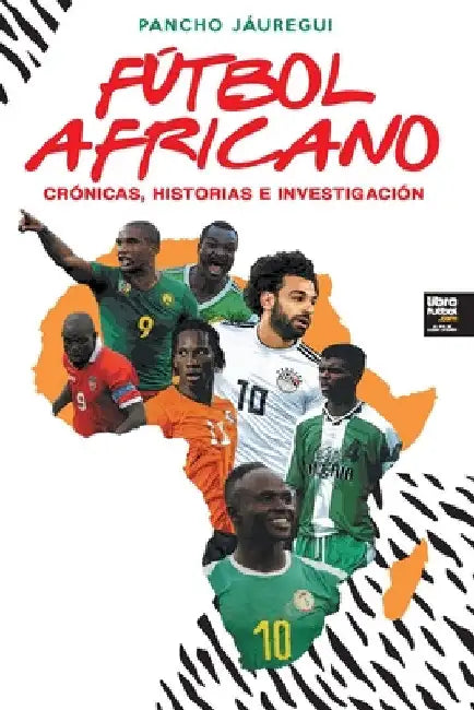Fútbol Africano: Crónicas, Historias E Investigación by Pancho Jáuregui