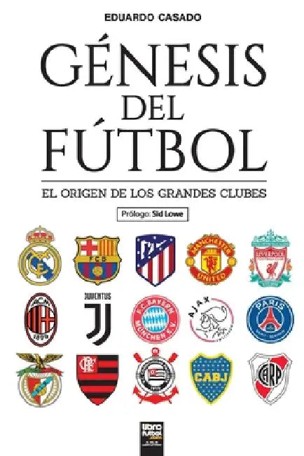 Génesis del fútbol: El origen de los grandes clubes by Eduardo Casado