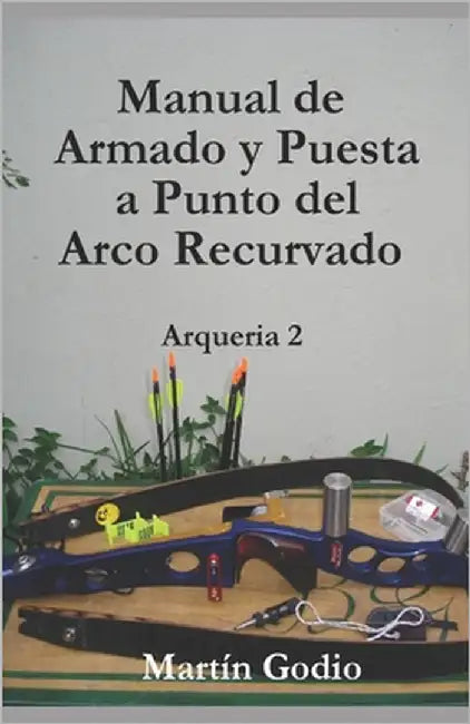 Manual de Armado y Puesta a Punto del Arco Recurvado: Arqueria 2 by Godio, Martín L.