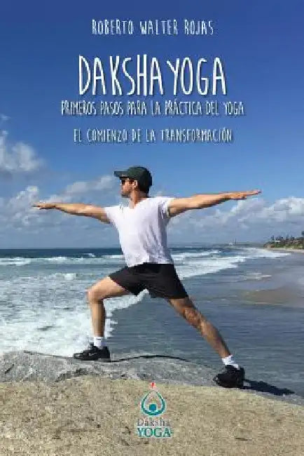 Daksha Yoga: Mis primeros pasos para el yoga by Roberto Walter Rojas