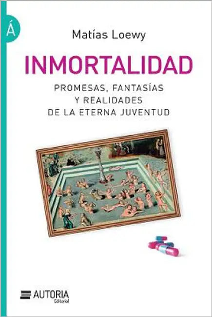 Inmortalidad: Promesas, fantasías y realidades de la eterna juventud by Loewy, Matias