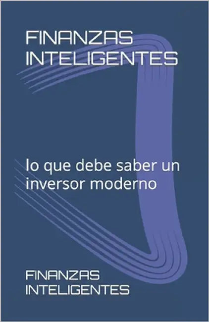 Finanzas Inteligentes: lo que debe saber un inversor moderno by Carnevale, Juan