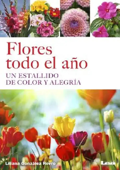 Flores Todo El Año: Un Estallido de Color Y Alegría by Liliana González Revro