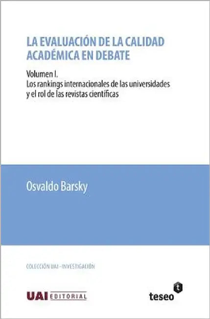 La evaluación de la calidad académica en debate: Volumen I. Los rankings internacionales de las universidades y el rol de las revistas científicas by Barsky, Osvaldo