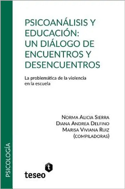 Psicoanálisis y educación: un diálogo de encuentros y desencuentros: La problemática de la violencia en la escuela by Delfino, Diana Andrea