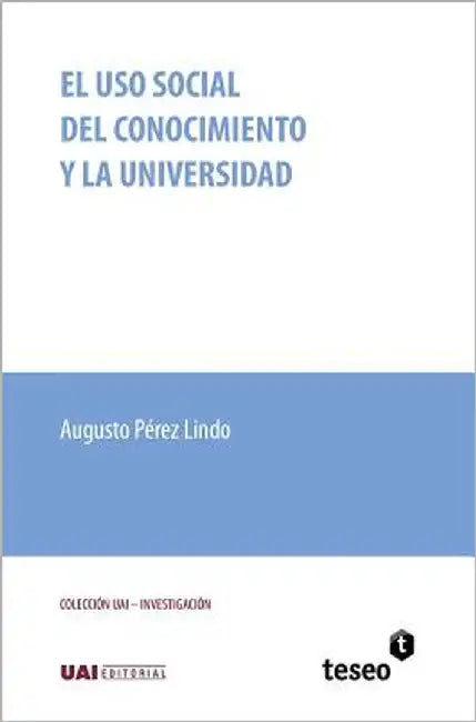 El uso social del conocimiento y la universidad by Pérez Lindo, Augusto