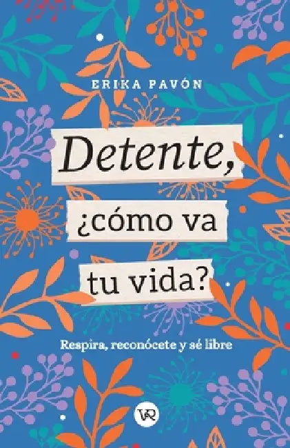 Detente, ¿cómo va tu vida?: Respira, reconócete y sé libre by Érika Pavón
