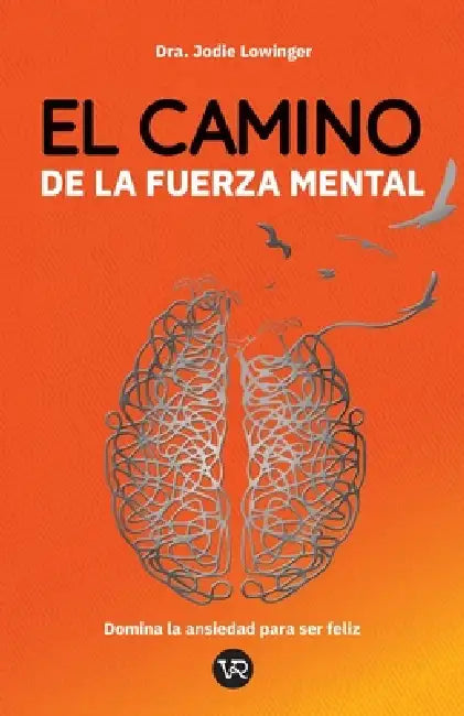 El camino de la fuerza mental: Domina la ansiedad para ser feliz by Jodie Lowinger