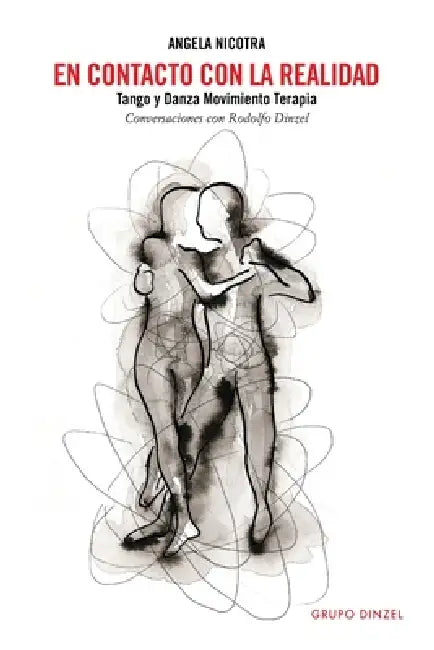 En contacto con la realidad - Tango y Danza Movimiento Terapia: Conversaciones con Rodolfo Dinzel by Matteo Peterlini, Angela Nicotra