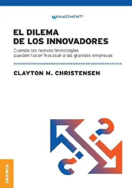 Dilema De Los Innovadores (Nueva Edición): Cuando Las Nuevas Tecnologías Pueden Hacer Fracasar A Las Grandes Empresas by Clayton M. Christensen