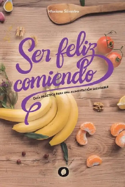 Ser feliz comiendo: Guía práctica para una alimentación saludable by Mariana Silvestro