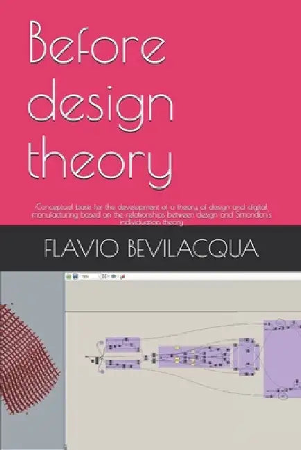 Before design theory: Conceptual basis for the development of a theory of design and digital manufacturing based on the relationships betwee by Flavio Bevilacqua