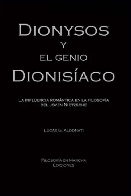 Dionysos y el genio dionisíaco: La influencia romántica en la filosofía del joven Nietzsche by Lucas Gonzalo Aldonati