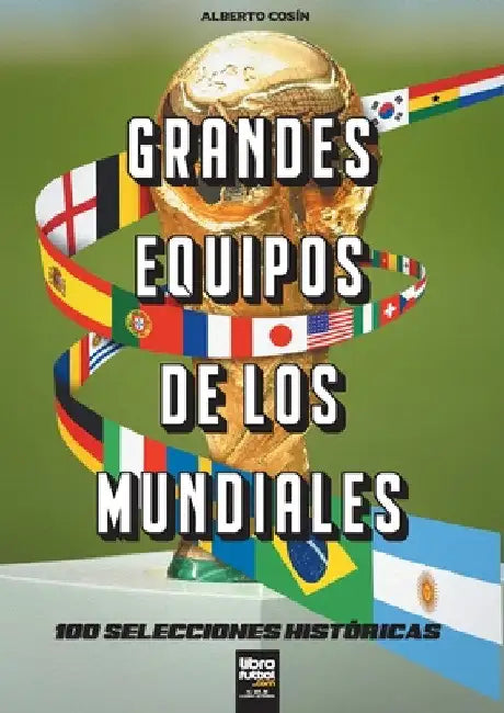 Grandes equipos de los Mundiales: 100 selecciones históricas by Librofutbol Com