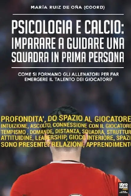 Psicologia e Calcio: Imparare a guidare una squadra in prima persona: Come si formano gli allenatori per far emergere il talento dei giocatori? by María Ruíz de Oña