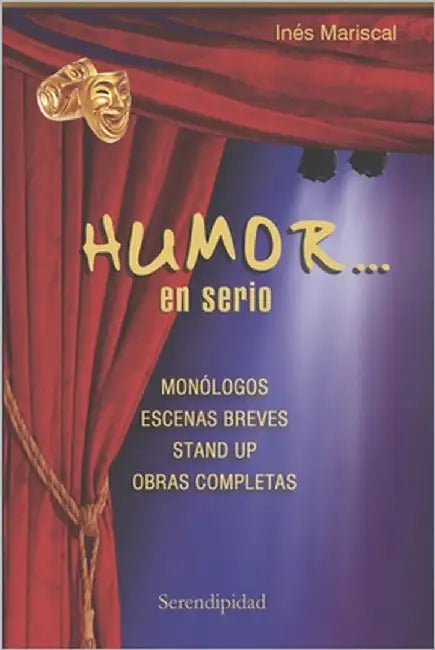Humor... En Serio: monólogos - escenas breves - stand up - obras completas by Mariscal, Inés