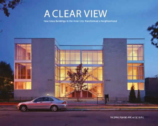 A Clear View: How Glass Buildings in the Inner City Transformed a Neighborhood by Thomas S. Shiner, Suzane Reatig