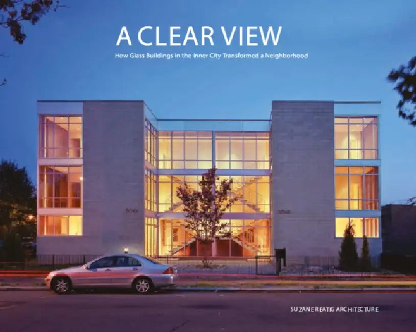 A Clear View: How Glass Buildings in the Inner City Transformed a Neighborhood by Thomas S. Shiner, Suzane Reatig