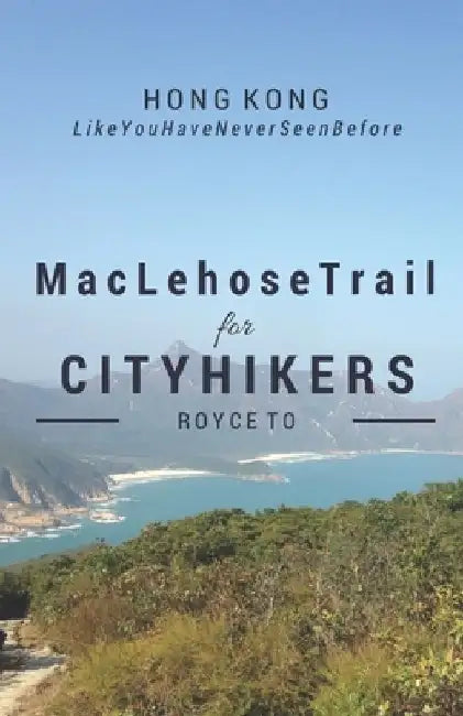 MacLehose Trail: For City Hikers by Royce Kin Chung To