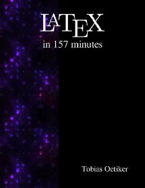 Latex in 157 minutes: The (Not So) Short Introduction to Latex by Tobias Oetiker