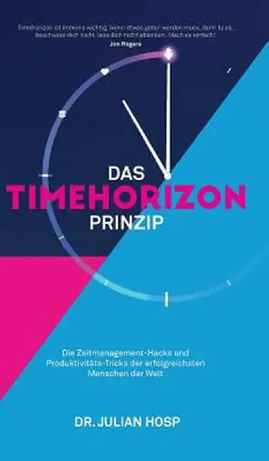Das Timehorizon Prinzip: Die Zeitmanagement-Hacks und Produktivitäts-Tricks der erfolgreichsten Menschen der Welt by Julian Hosp