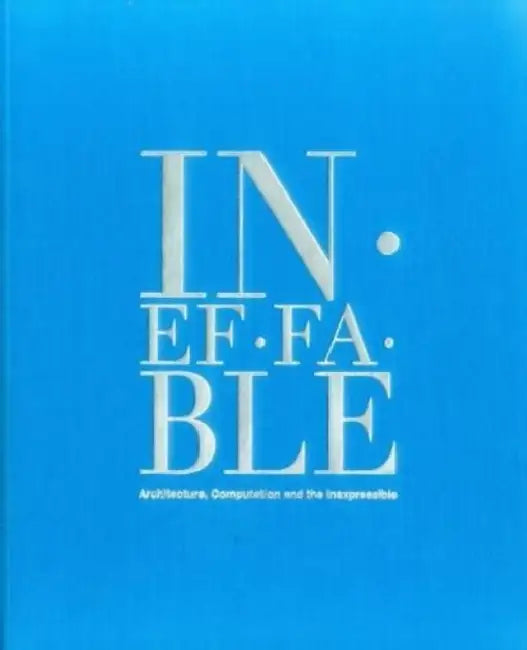 Ineffable: Architecture, Computation and the Inexpressible by Bradley Horn, Maria Berman, Karl Chu